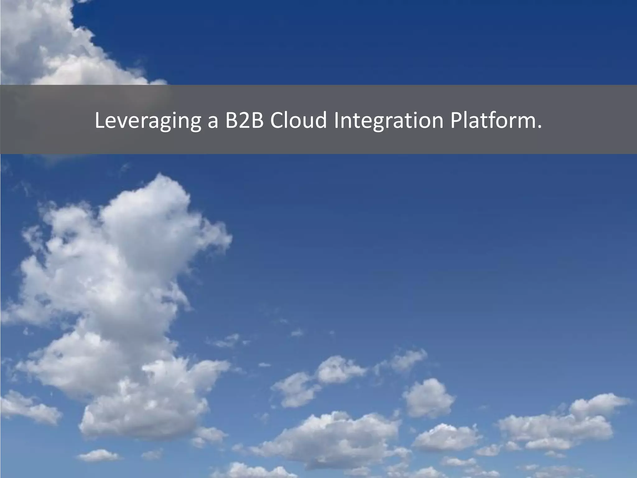 Leveraging a B2B Cloud Integration Platform.
 