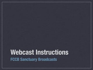 Webcast Instructions
FCCB Sanctuary Broadcasts
 