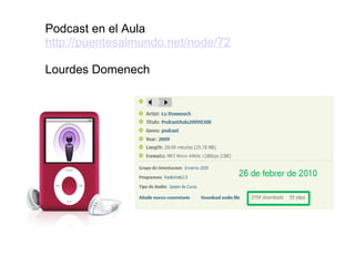 Podcast en el Aula http://puentesalmundo.net/node/72   Lourdes Domenech  