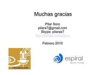 Muchas gracias Pilar Soro [email_address] Skype: pilaras7 http://twitter.com/pilara Febrero 2010 