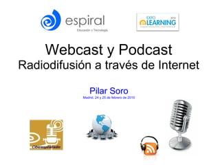 Webcast y Podcast  Radiodifusión a través de Internet Pilar Soro Madrid, 24 y 25 de febrero de 2010 