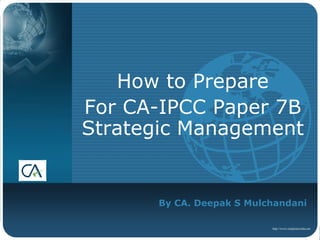 By CA. Deepak S Mulchandani
How to Prepare
For CA-IPCC Paper 7B
Strategic Management
http://www.simpletaxindia.net
 