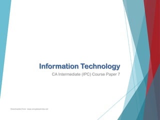 Information Technology
CA Intermediate (IPC) Course Paper 7
Downloaded from :www.simpletaxindia.net
 