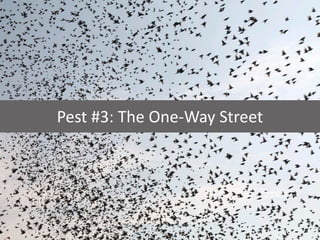 Pest #3: The One-Way Street
 