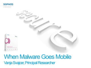 When Malware Goes Mobile
Vanja Svajcer, Principal Researcher
 