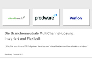 Die Branchenneutrale MultiChannel-Lösung:
Integriert und Flexibel!

„Wie Sie aus Ihrem ERP-System Kunden auf allen Medienkanälen direkt erreichen“


Hamburg, Februar 2013
 