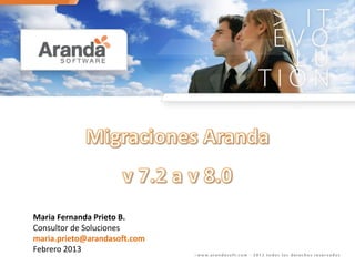 Maria Fernanda Prieto B.
Consultor de Soluciones
maria.prieto@arandasoft.com
Febrero 2013
 