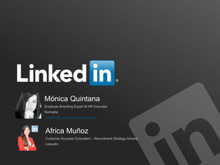 Africa Muñoz
Customer Success Consultant – Recruitment Strategy Advisor
LinkedIn
Mónica Quintana
Employer Branding Expert & HR Innovator
Nomadia
es.linkedin.com/in/monicaquintana
 