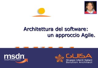 Architettura del software:Architettura del software:
un approccio Agile.un approccio Agile.
 