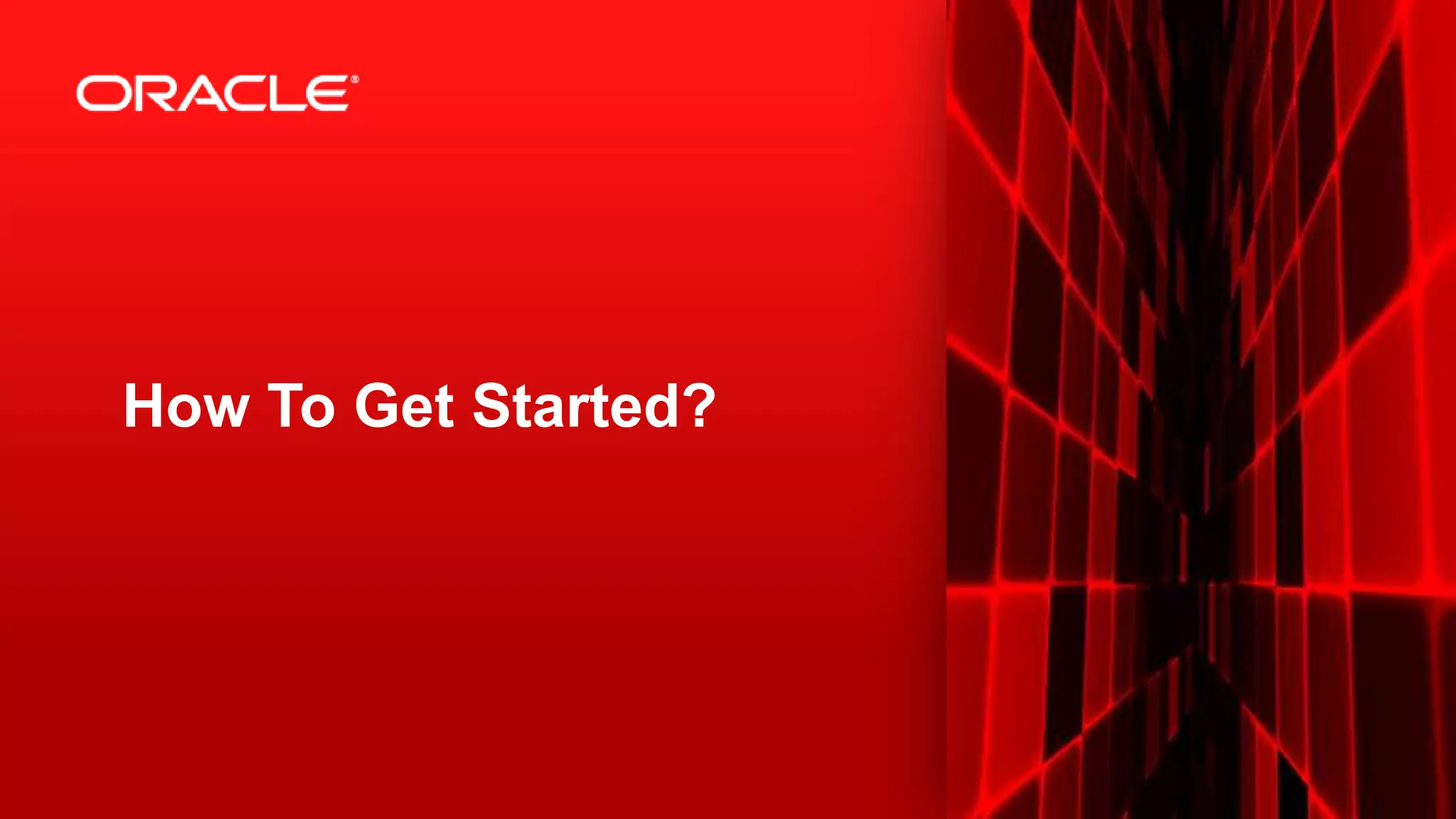 How To Get Started?

44

Copyright © 2013, Oracle and/or its affiliates. All rights reserved.

 
