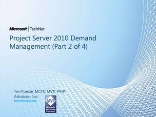 Project Server 2010 Demand Management (Part 2 of 4) Tim Runcie, MCTS, MVP,  PMP Advisicon, Inc. www.Advisicon.com 