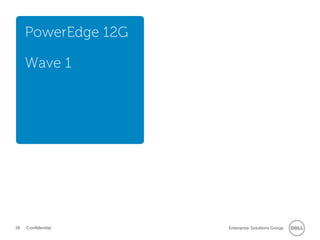 PowerEdge 12G

     Wave 1




28   Confidential    Enterprise Solutions Group
 