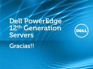 Dell PowerEdge
12th Generation
Servers
Gracias!!
 