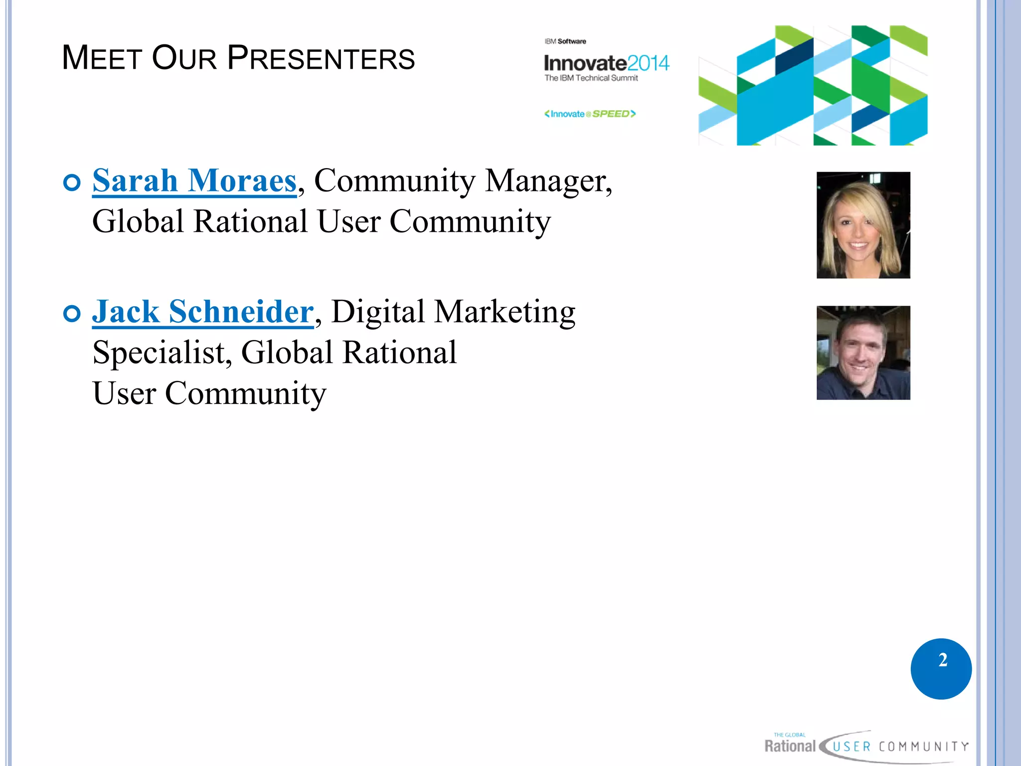 MEET OUR PRESENTERS
 Sarah Moraes, Community Manager,
Global Rational User Community
 Jack Schneider, Digital Marketing
Specialist, Global Rational
User Community
2
 