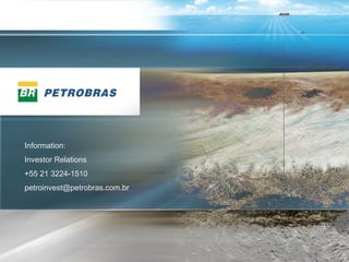 Information:
Investor Relations
+55 21 3224-1510
petroinvest@petrobras.com.br




                               20
 