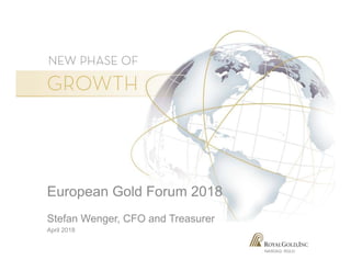 NASDAQ: RGLD
European Gold Forum 2018
Stefan Wenger, CFO and Treasurer
April 2018
 