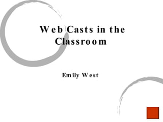 Web Casts in the Classroom   Emily West   