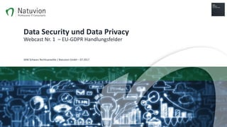 Data	Security	und	Data	Privacy
Webcast	Nr.	1		– EU-GDPR	Handlungsfelder
SKW	Schwarz	Rechtsanwälte	/	Natuvion	GmbH	– 07.2017
 