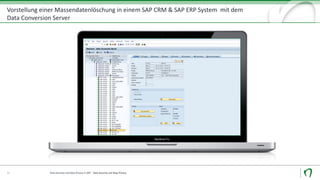 Vorstellung	einer	Massendatenlöschung	in	einem	SAP	CRM	&	SAP	ERP	System		mit	dem	
Data	Conversion Server
Data	Security	und	Data	Privacy	in	SAP		- Data	Security	und	Data	Privacy22
 