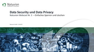 Data	Security	und	Data	Privacy
Natuvion	Webcast	Nr.	3		– Einfaches	Sperren	und	Löschen	
Natuvion	GmbH	– 06.2017
 
