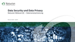 Data Security und Data Privacy
Natuvion Webcast (4) – Datenanonymisierung
Natuvion GmbH – 10.2017
 