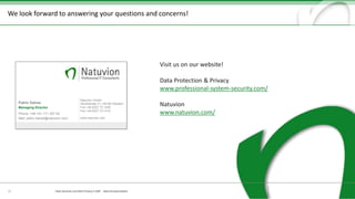 Natuvion GmbH
Altrottstraße 31 | 69190 Walldorf
Fon +49 6227 73-1400
Fax +49 6227 73-1410
www.natuvion.com
We look forward to answering your questions and concerns!
Patric Dahse
Managing Director
Phone: +49 151 171 357 02
Mail: patric.dahse@natuvion.com
18 Data Security und Data Privacy in SAP - Data Anonymization
Visit us on our website!
Data Protection & Privacy
www.professional-system-security.com/
Natuvion
www.natuvion.com/
 