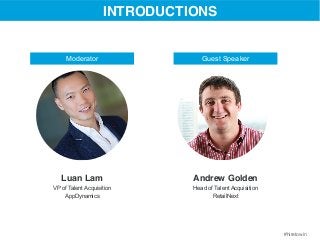 #hiretowin 
INTRODUCTIONS 
Moderator Guest Speaker 
Luan Lam 
VP of Talent Acquisition 
AppDynamics 
Andrew Golden 
Head of Talent Acquisition 
RetailNext 
 