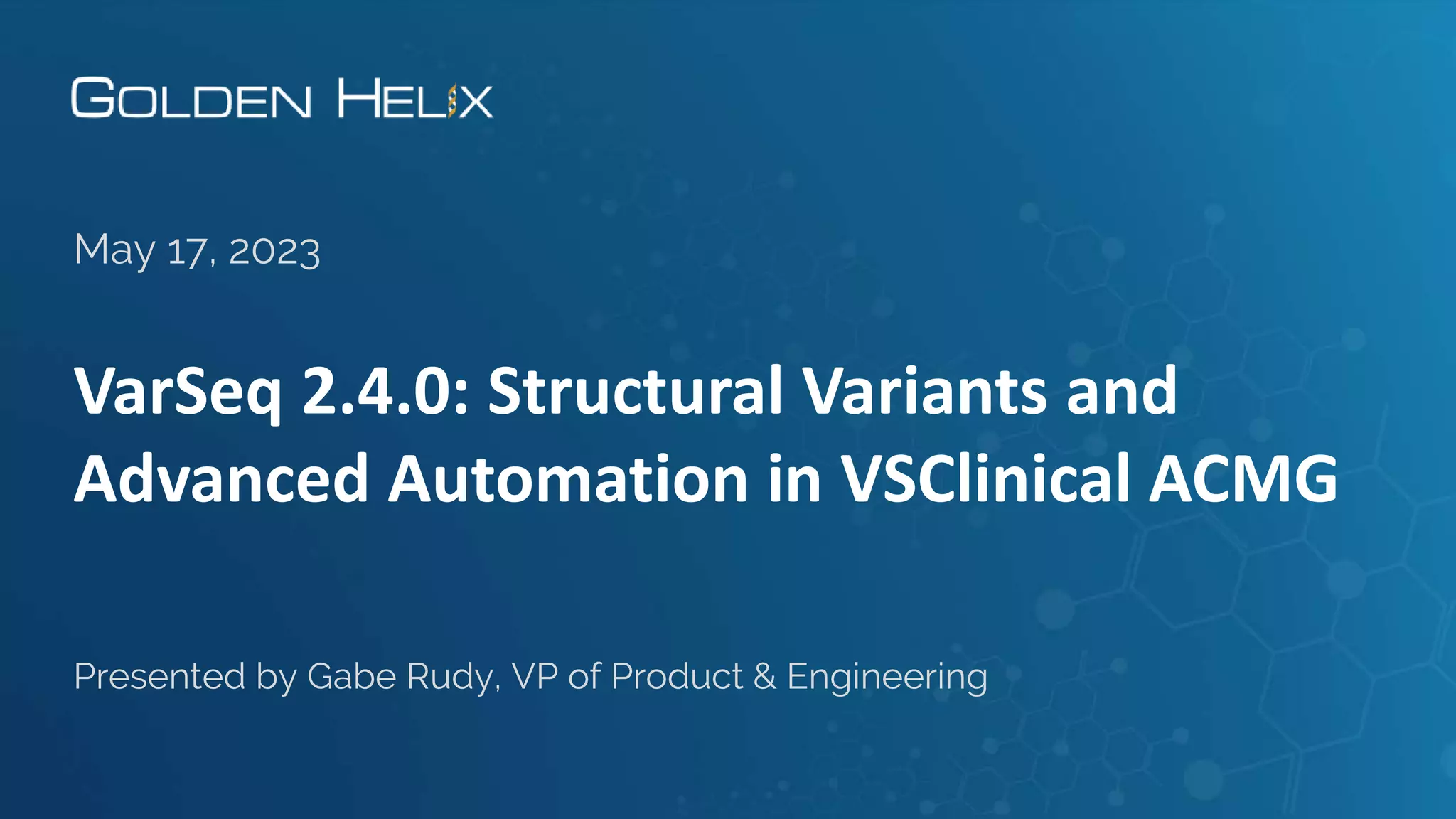 VarSeq 2.4.0: Structural Variants and
Advanced Automation in VSClinical ACMG
May 17, 2023
Presented by Gabe Rudy, VP of Product & Engineering
 