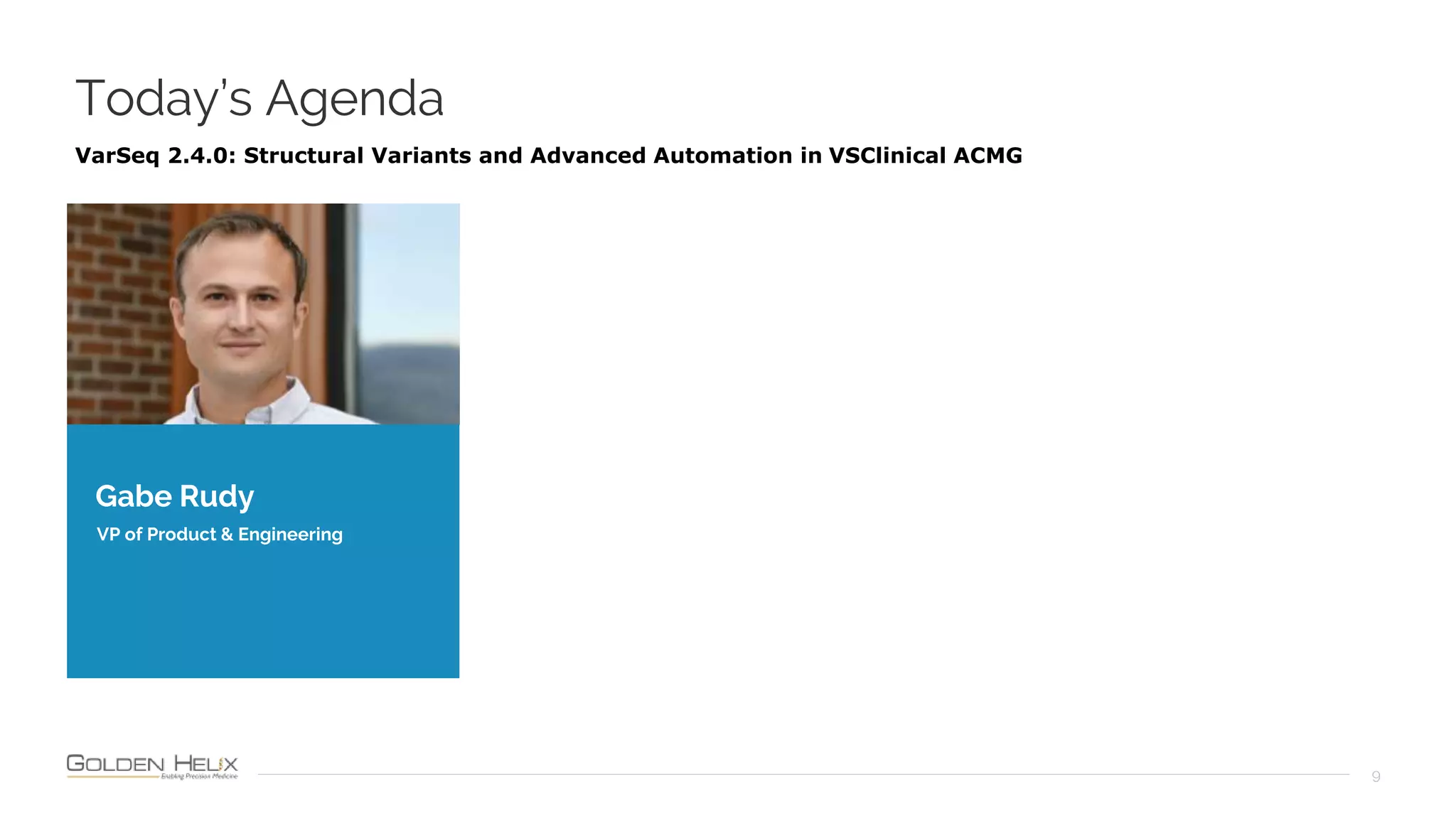 Today’s Agenda
9
Gabe Rudy
VP of Product & Engineering
VarSeq 2.4.0: Structural Variants and Advanced Automation in VSClinical ACMG
 