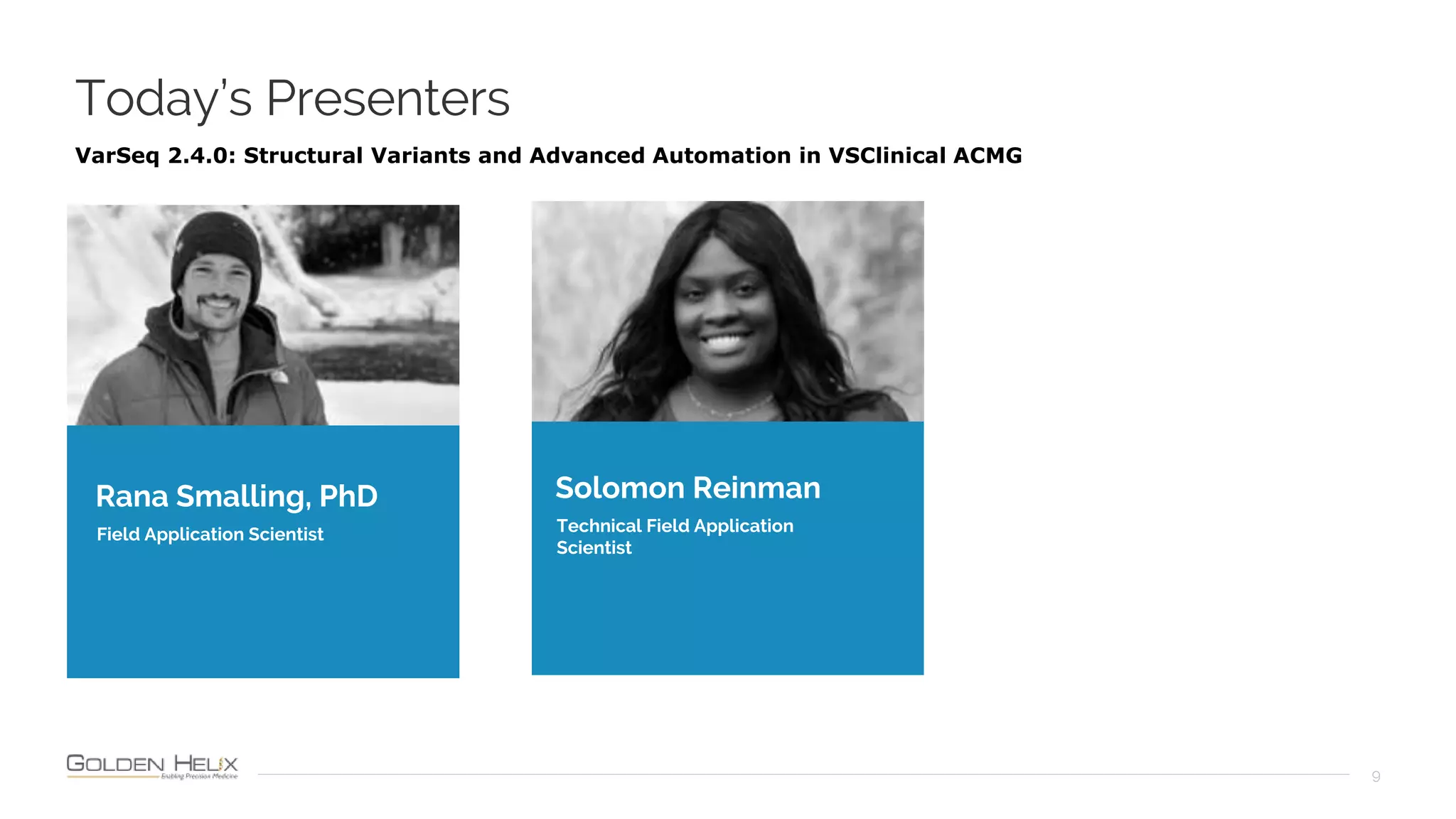 Today’s Presenters
9
Rana Smalling, PhD
Field Application Scientist
VarSeq 2.4.0: Structural Variants and Advanced Automation in VSClinical ACMG
Solomon Reinman
Technical Field Application
Scientist
 