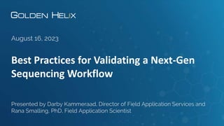 Best Practices for Validating a Next-Gen
Sequencing Workflow
August 16, 2023
Presented by Darby Kammeraad, Director of Field Application Services and
Rana Smalling, PhD, Field Application Scientist
 