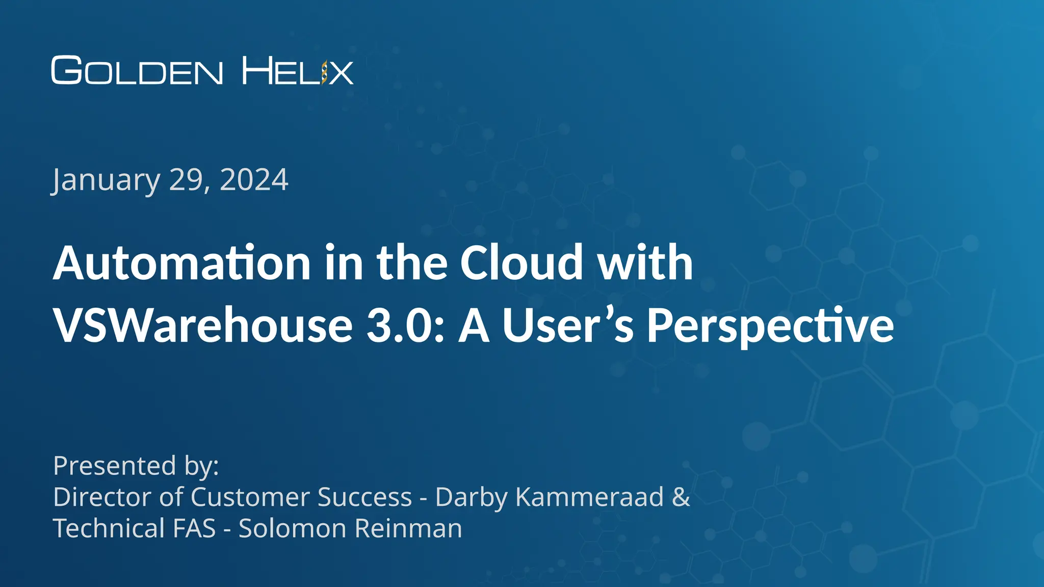 Automation in the Cloud with
VSWarehouse 3.0: A User’s Perspective
January 29, 2024
Presented by:
Director of Customer Success - Darby Kammeraad &
Technical FAS - Solomon Reinman
 