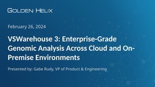 Gabie Rudye VSWarehouse 3: Enterprise-Grade Genomic Analysis Across Cloud and On ...