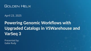 April 23, 2025
Presented by:
Gabe Rudy
Powering Genomic Workflows with
Upgraded Catalogs in VSWarehouse and
VarSeq 3
 