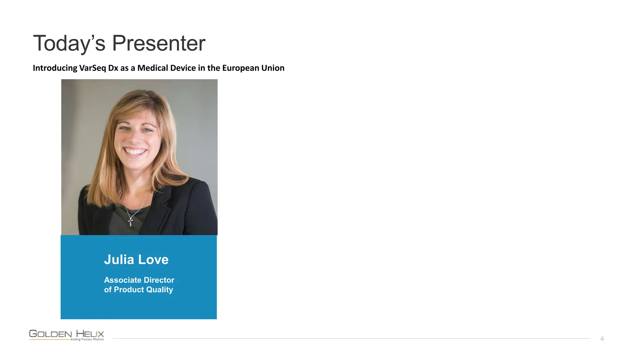 Today’s Presenter
4
Rana Smalling, PhD
Gabe Rudy
VP Product & Engineering
Introducing VarSeq Dx as a Medical Device in the European Union
Julia Love
Associate Director
of Product Quality
 
