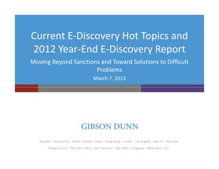 Current E-Discovery Hot Topics and
2012 Year-End E-Discovery Report
Moving Beyond Sanctions and Toward Solutions to Difficult
Problems
March 7, 2013
 