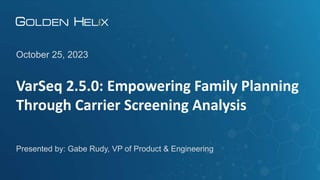 VarSeq 2.5.0: Empowering Family Planning
Through Carrier Screening Analysis
October 25, 2023
Presented by: Gabe Rudy, VP of Product & Engineering
 