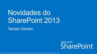 ©2012 Microsoft Corporation. All rights reserved. Content based on SharePoint Server 2013 Preview and published July 2012.
 