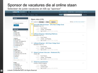 Sponsor de vacatures die al online staan
Selecteer de juiste vacatures en klik op “sponsor”

LinkedIn Confidential ©2013 All Rights Reserved

 
