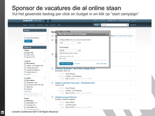 Sponsor de vacatures die al online staan
Vul het gewenste bedrag per click en budget in en klik op “start campaign”

LinkedIn Confidential ©2013 All Rights Reserved

 