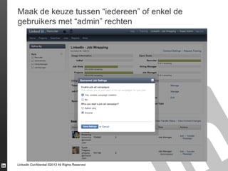 Maak de keuze tussen “iedereen” of enkel de
gebruikers met “admin” rechten

LinkedIn Confidential ©2013 All Rights Reserved

 