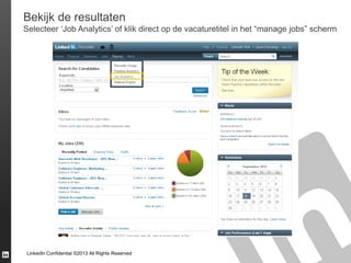 Bekijk de resultaten
Selecteer ‘Job Analytics’ of klik direct op de vacaturetitel in het “manage jobs” scherm

LinkedIn Confidential ©2013 All Rights Reserved

 