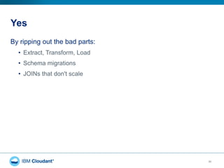 Yes
20
By ripping out the bad parts:
• Extract, Transform, Load
• Schema migrations
• JOINs that don't scale
 