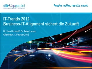 IT-Trends 2012
Business-IT-Alignment sichert die Zukunft
Dr. Uwe Dumslaff, Dr. Peter Lempp
Offenbach, 1. Februar 2012
 
