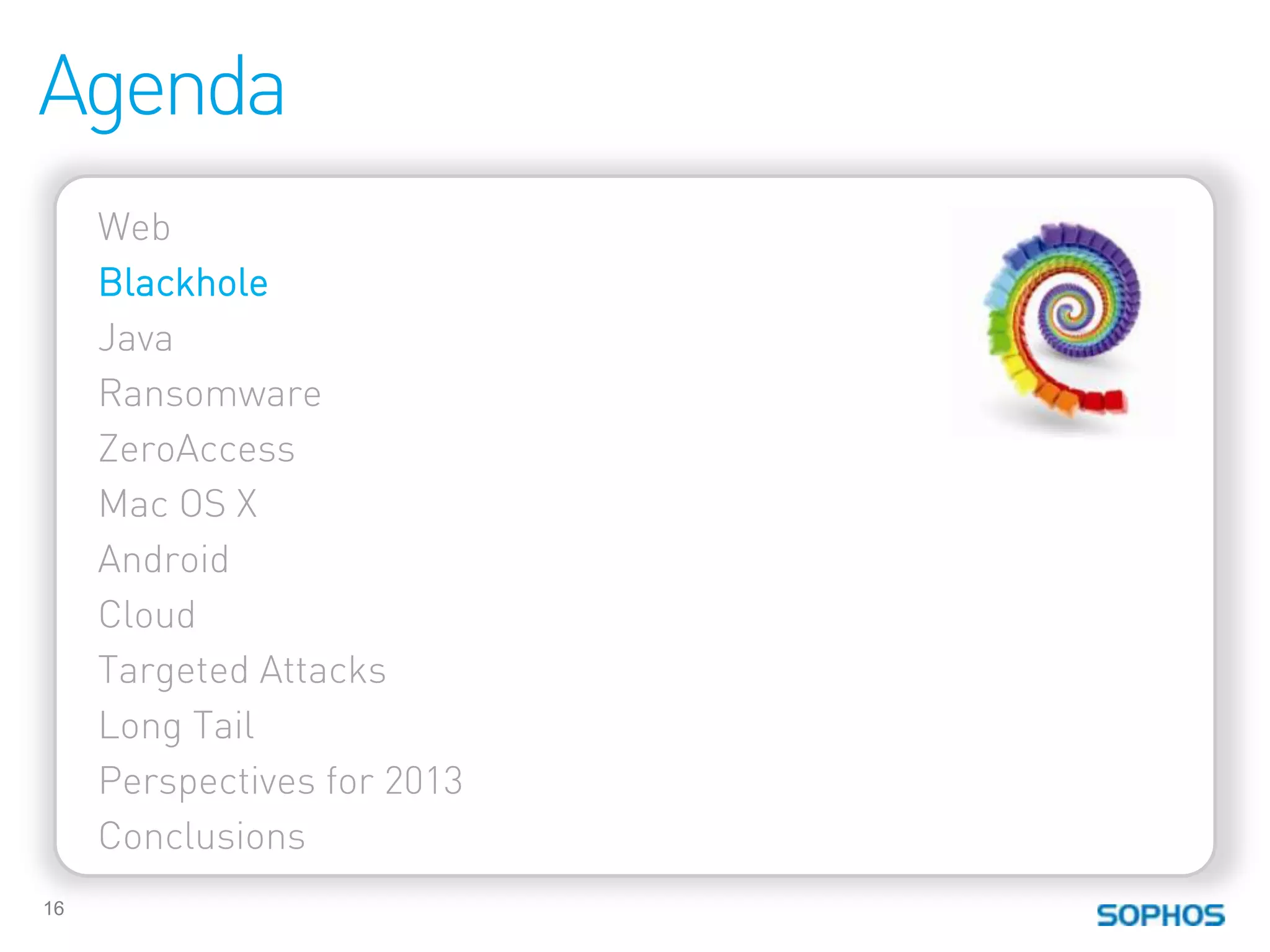 Agenda
     Web
     Blackhole
     Java
     Ransomware
     ZeroAccess
     Mac OS X
     Android
     Cloud
     Targeted Attacks
     Long Tail
     Perspectives for 2013
     Conclusions
16
 