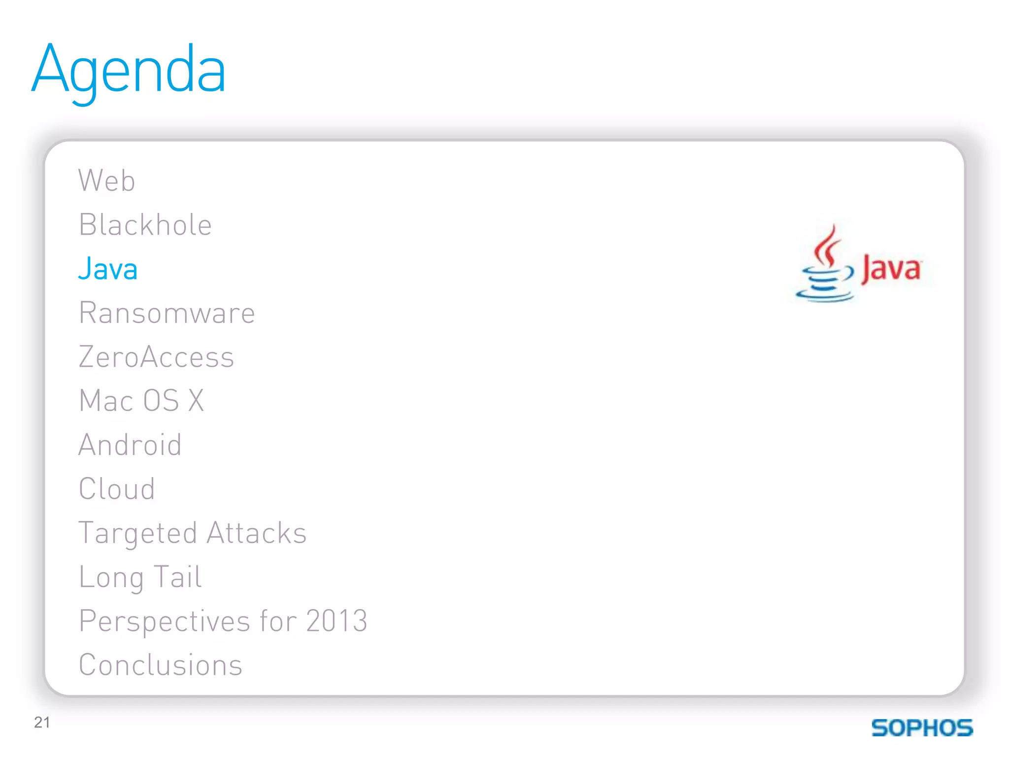 Agenda
     Web
     Blackhole
     Java
     Ransomware
     ZeroAccess
     Mac OS X
     Android
     Cloud
     Targeted Attacks
     Long Tail
     Perspectives for 2013
     Conclusions
21
 