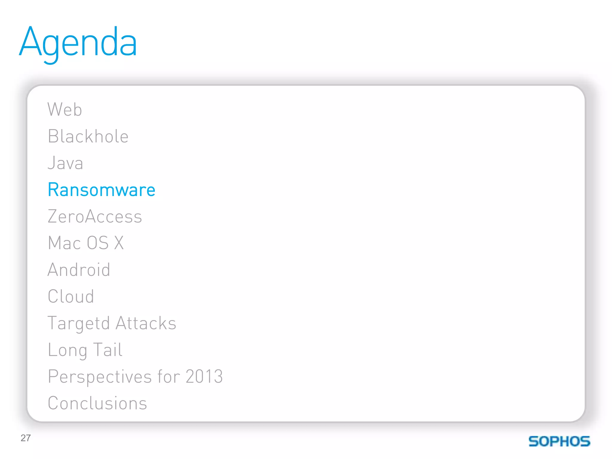 Agenda
     Web
     Blackhole
     Java
     Ransomware
     ZeroAccess
     Mac OS X
     Android
     Cloud
     Targetd Attacks
     Long Tail
     Perspectives for 2013
     Conclusions
27
 