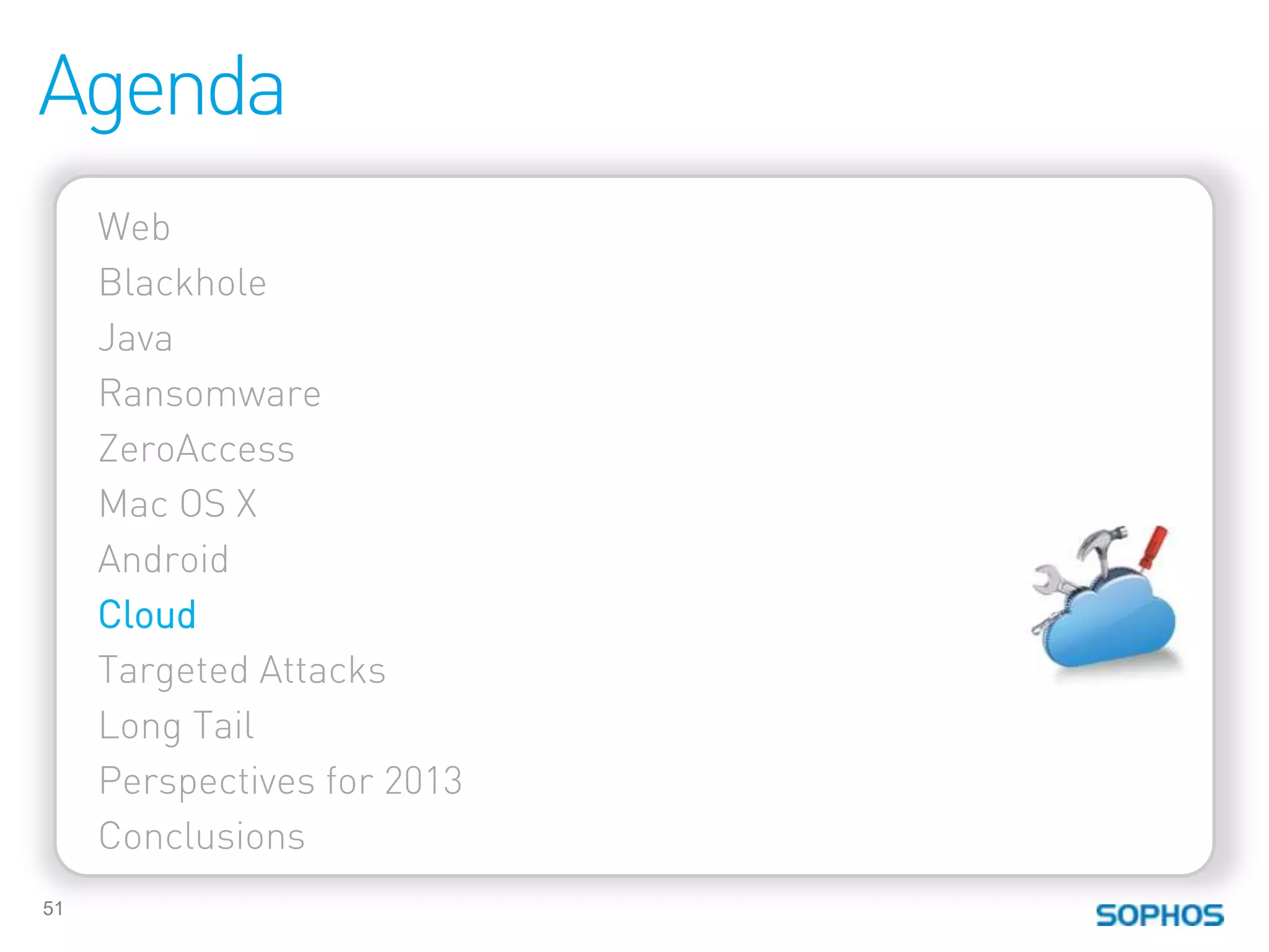 Agenda
     Web
     Blackhole
     Java
     Ransomware
     ZeroAccess
     Mac OS X
     Android
     Cloud
     Targeted Attacks
     Long Tail
     Perspectives for 2013
     Conclusions
51
 