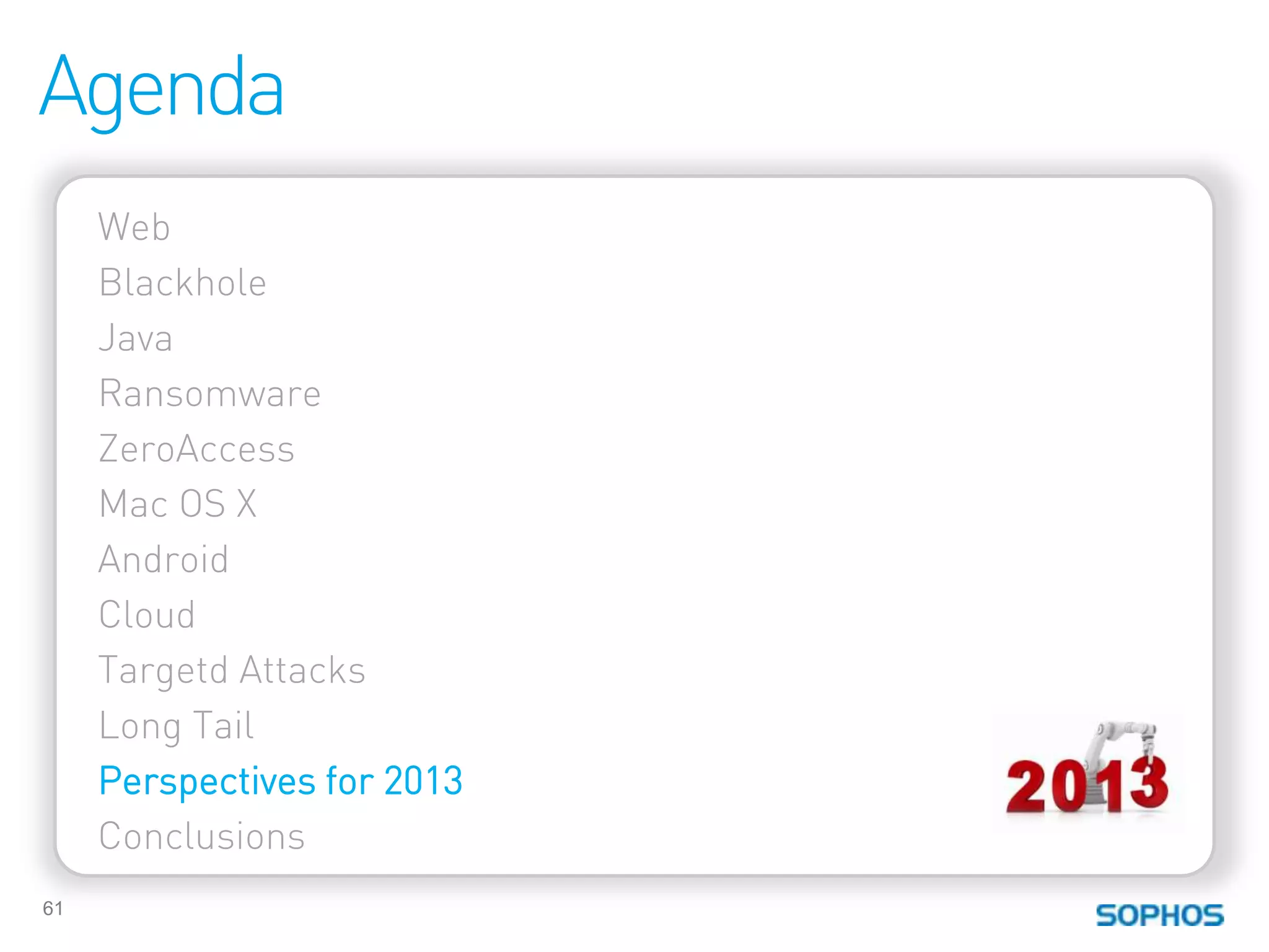 Agenda
     Web
     Blackhole
     Java
     Ransomware
     ZeroAccess
     Mac OS X
     Android
     Cloud
     Targetd Attacks
     Long Tail
     Perspectives for 2013
     Conclusions
61
 
