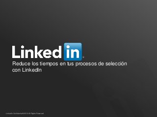 Reduce los tiempos en tus procesos de selección
con LinkedIn

LinkedIn Confidential ©2012 All Rights Reserved

 